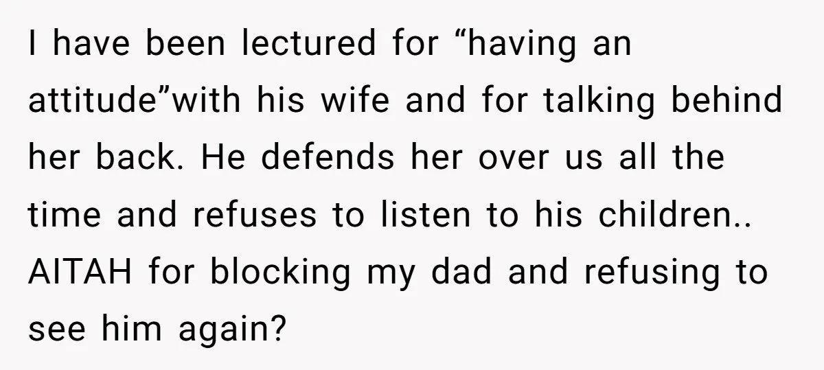 I have been lectured for “having an attitude”with his wife and for talking behind her back. He defends her over us all the time and refuses to listen to his...