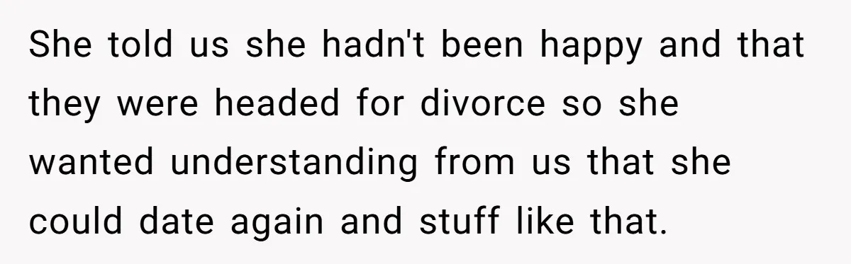 She told us she hadn't been happy and that they were headed for divorce so she wanted understanding from us that she could date again and stuff like that.