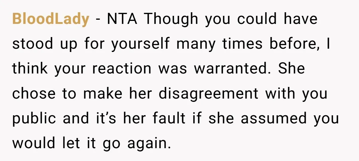 BloodLady − NTA Though you could have stood up for yourself many times before, I think your reaction was warranted. She chose to make her disagreement with you public and...