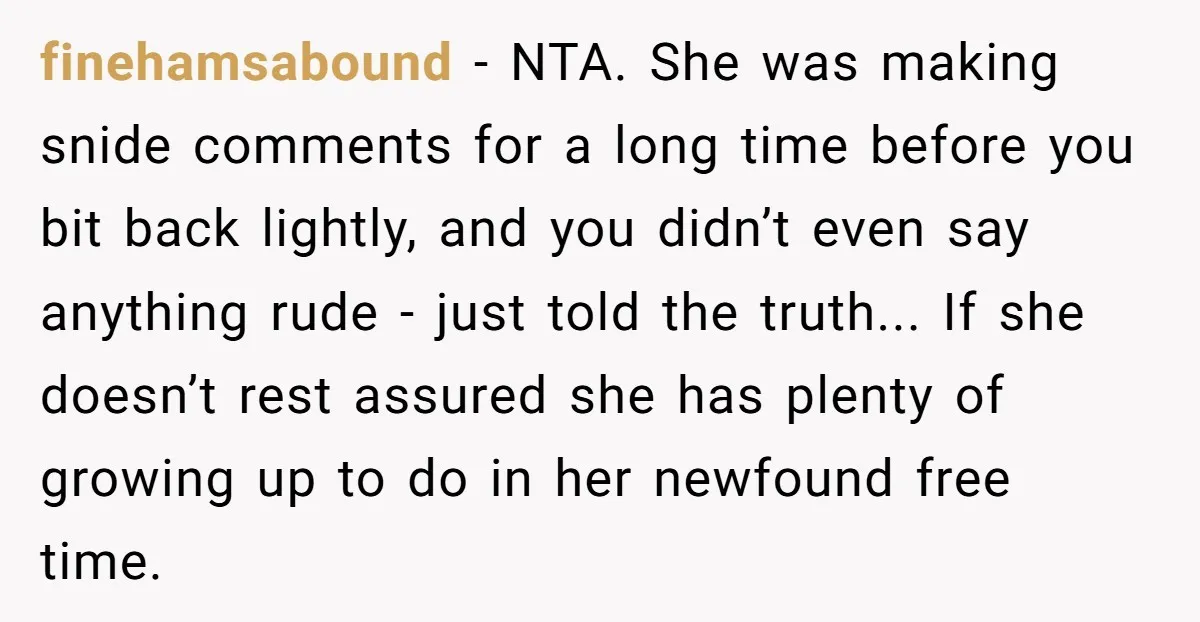 finehamsabound − NTA. She was making snide comments for a long time before you bit back lightly, and you didn’t even say anything rude - just told the truth... If...