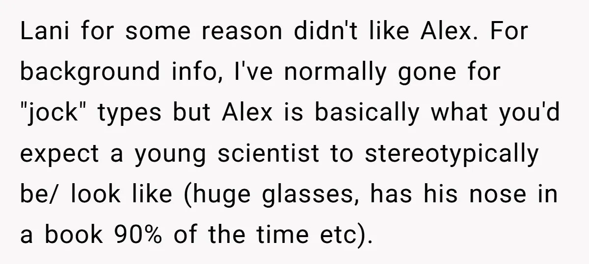 Lani for some reason didn't like Alex. For background info, I've normally gone for "jock" types but Alex is basically what you'd expect a young scientist to stereotypically be/ look...