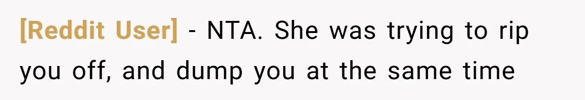 [Reddit User] − NTA. She was trying to rip you off, and dump you at the same time