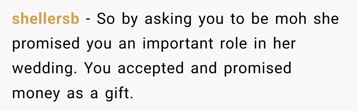 shellersb − So by asking you to be moh she promised you an important role in her wedding. You accepted and promised money as a gift.