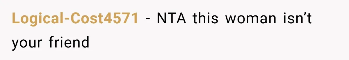 Logical-Cost4571 − NTA this woman isn’t your friend