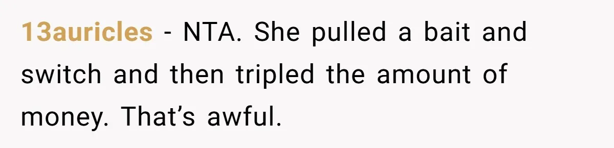 13auricles − NTA. She pulled a bait and switch and then tripled the amount of money. That’s awful.