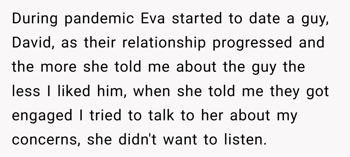 During pandemic Eva started to date a guy, David, as their relationship progressed and the more she told me about the guy the less I liked him, when she told...