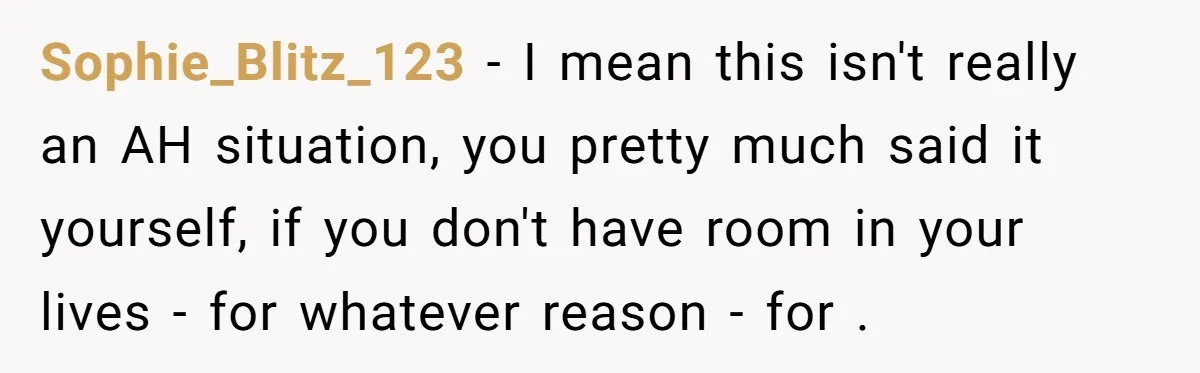 Sophie_Blitz_123 − I mean this isn't really an AH situation, you pretty much said it yourself, if you don't have room in your lives - for whatever reason - for...