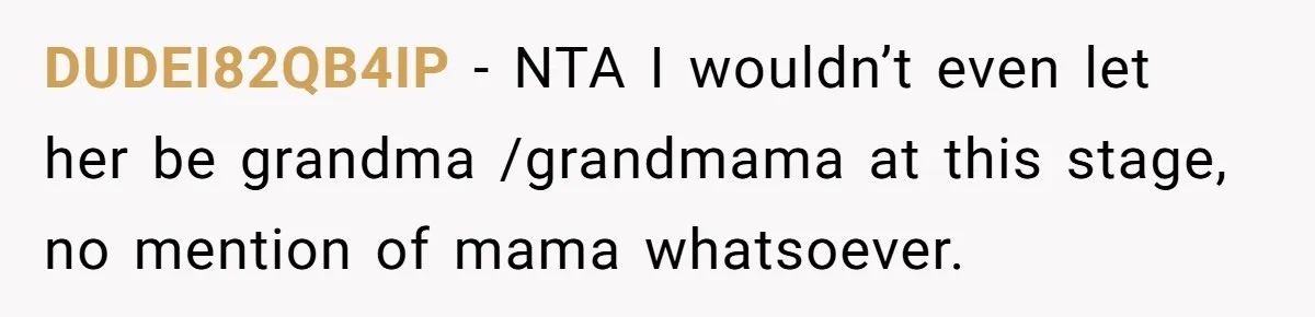 DUDEI82QB4IP − NTA I wouldn’t even let her be grandma /grandmama at this stage, no mention of mama whatsoever.