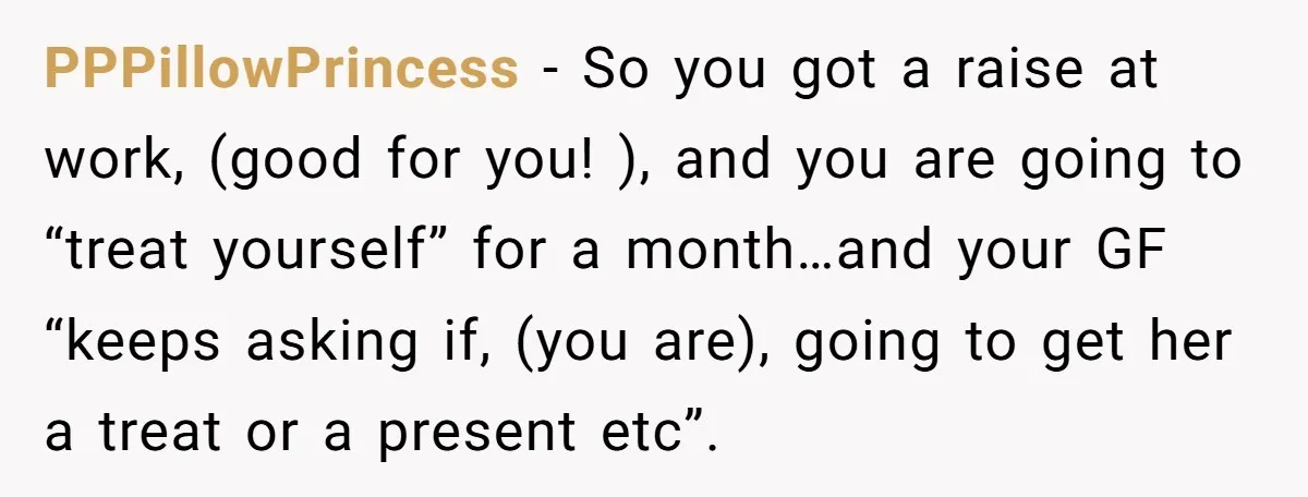 PPPillowPrincess − So you got a raise at work, (good for you! ), and you are going to “treat yourself” for a month…and your GF “keeps asking if, (you are),...