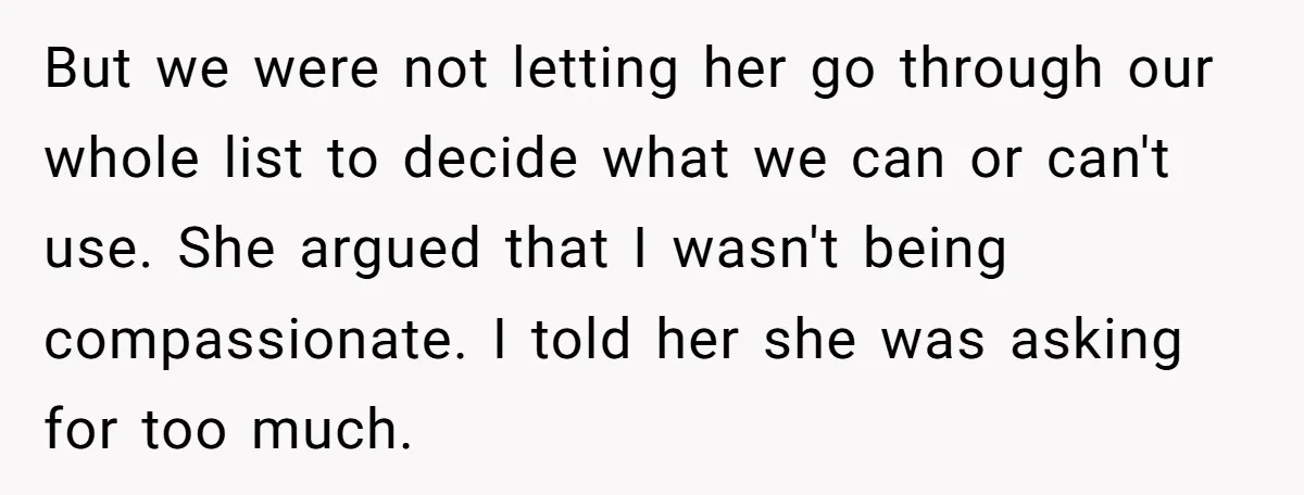 But we were not letting her go through our whole list to decide what we can or can't use. She argued that I wasn't being compassionate. I told her she...