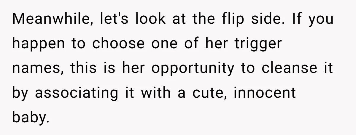 Meanwhile, let's look at the flip side. If you happen to choose one of her trigger names, this is her opportunity to cleanse it by associating it with a cute,...