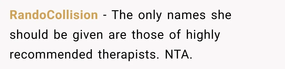 RandoCollision − The only names she should be given are those of highly recommended therapists. NTA.
