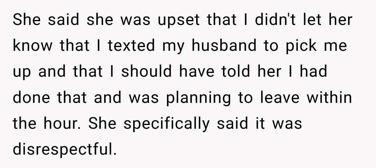 She said she was upset that I didn't let her know that I texted my husband to pick me up and that I should have told her I had done...