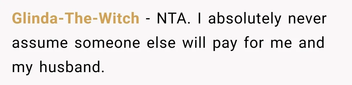 Glinda-The-Witch − NTA. I absolutely never assume someone else will pay for me and my husband.