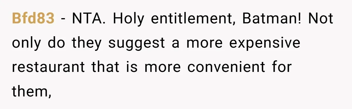 Bfd83 − NTA. Holy entitlement, Batman! Not only do they suggest a more expensive restaurant that is more convenient for them,