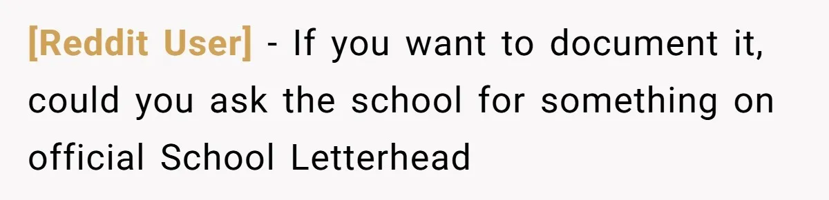 [Reddit User] − If you want to document it, could you ask the school for something on official School Letterhead