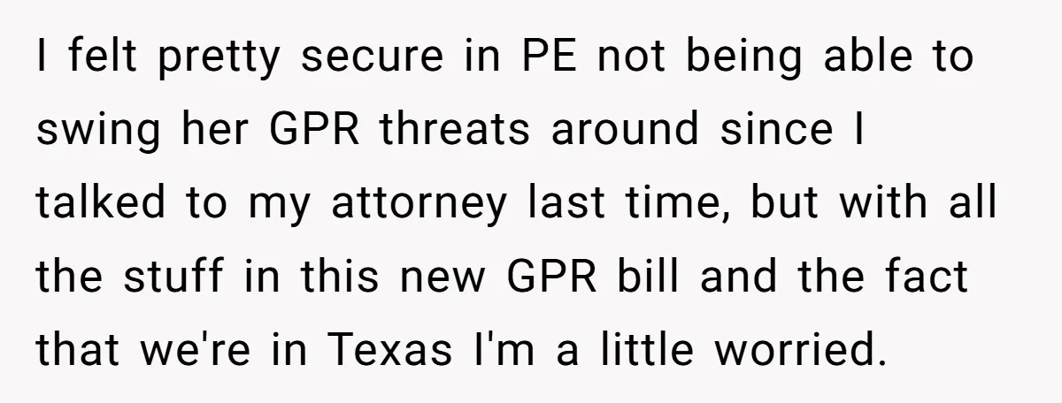 I felt pretty secure in PE not being able to swing her GPR threats around since I talked to my attorney last time, but with all the stuff in this...