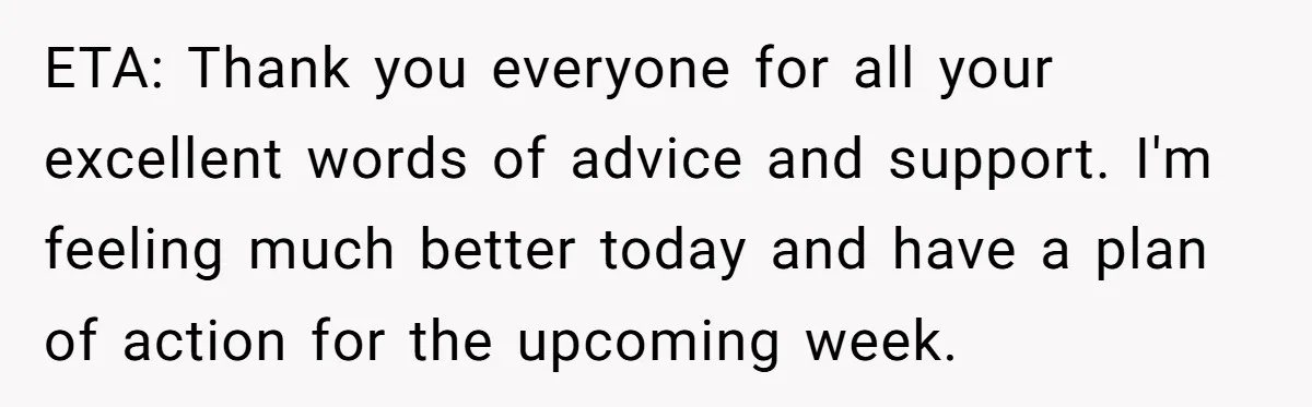 ETA: Thank you everyone for all your excellent words of advice and support. I'm feeling much better today and have a plan of action for the upcoming week.
