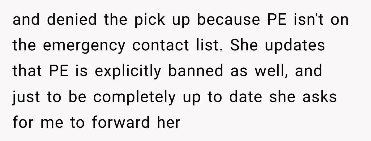 and denied the pick up because PE isn't on the emergency contact list. She updates that PE is explicitly banned as well, and just to be completely up to date...
