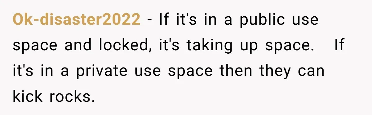 Ok-disaster2022 − If it's in a public use space and locked, it's taking up space.   If it's in a private use space then they can kick rocks.