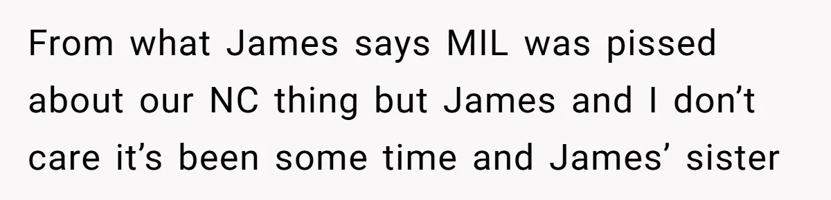 From what James says MIL was pissed about our NC thing but James and I don’t care it’s been some time and James’ sister