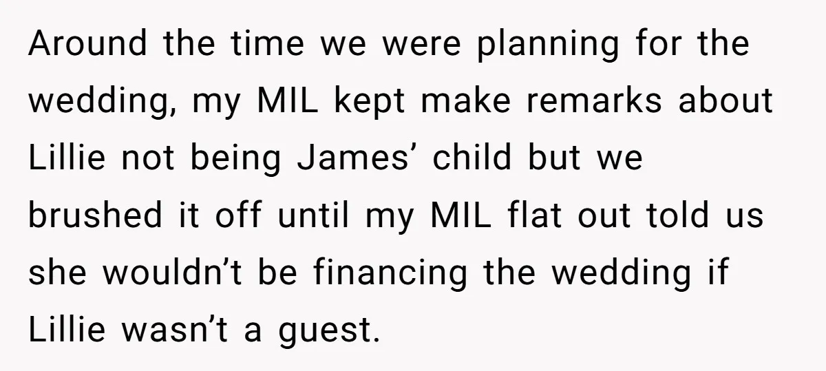 Around the time we were planning for the wedding, my MIL kept make remarks about Lillie not being James’ child but we brushed it off until my MIL flat out...