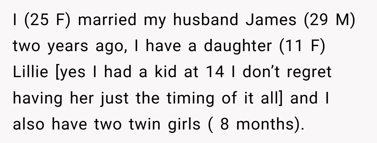 I (25 F) married my husband James (29 M) two years ago, I have a daughter (11 F) Lillie [yes I had a kid at 14 I don’t regret having...