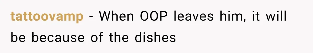 tattoovamp − When OOP leaves him, it will be because of the dishes
