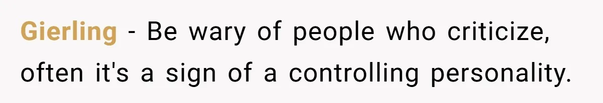 Gierling − Be wary of people who criticize, often it's a sign of a controlling personality.