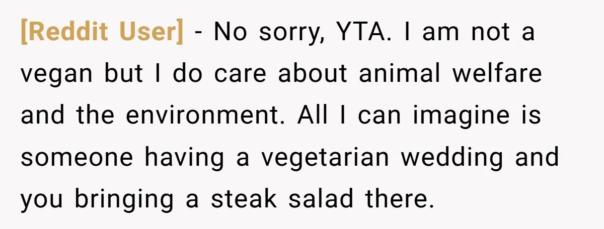 [Reddit User] − No sorry, YTA. I am not a vegan but I do care about animal welfare and the environment. All I can imagine is someone having a vegetarian...