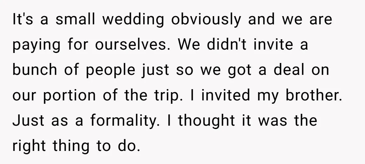 It's a small wedding obviously and we are paying for ourselves. We didn't invite a bunch of people just so we got a deal on our portion of the trip....