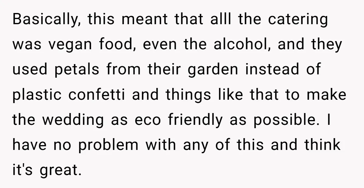 Basically, this meant that alll the catering was vegan food, even the alcohol, and they used petals from their garden instead of plastic confetti and things like that to make...