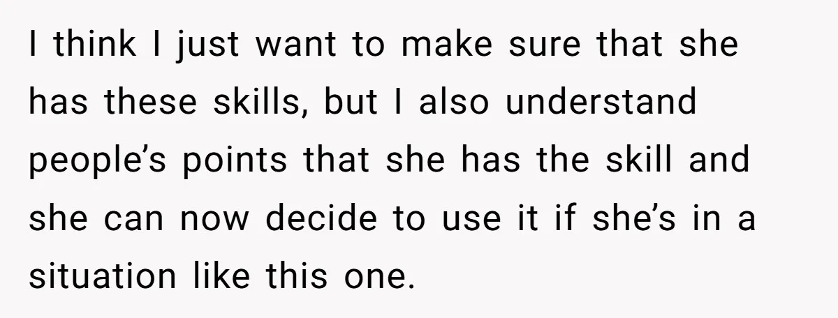 I think I just want to make sure that she has these skills, but I also understand people’s points that she has the skill and she can now decide to...