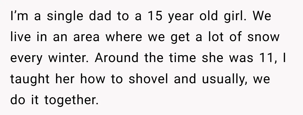 I’m a single dad to a 15 year old girl. We live in an area where we get a lot of snow every winter. Around the time she was 11,...