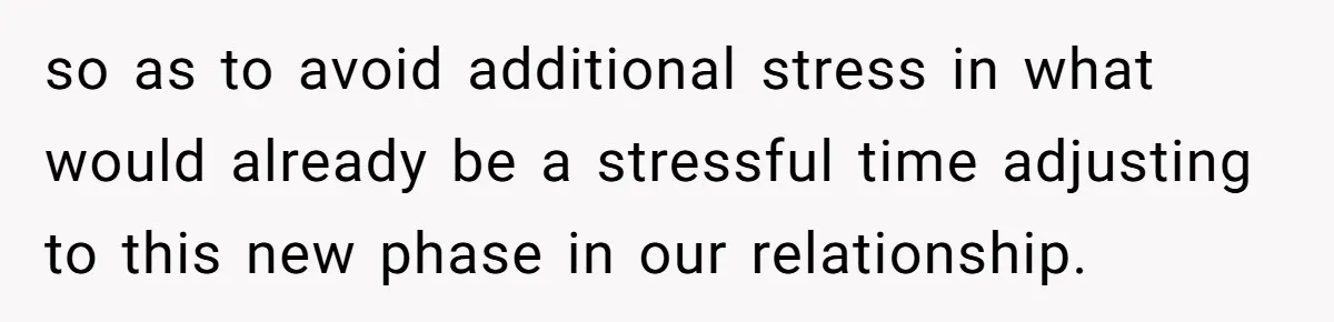 so as to avoid additional stress in what would already be a stressful time adjusting to this new phase in our relationship.