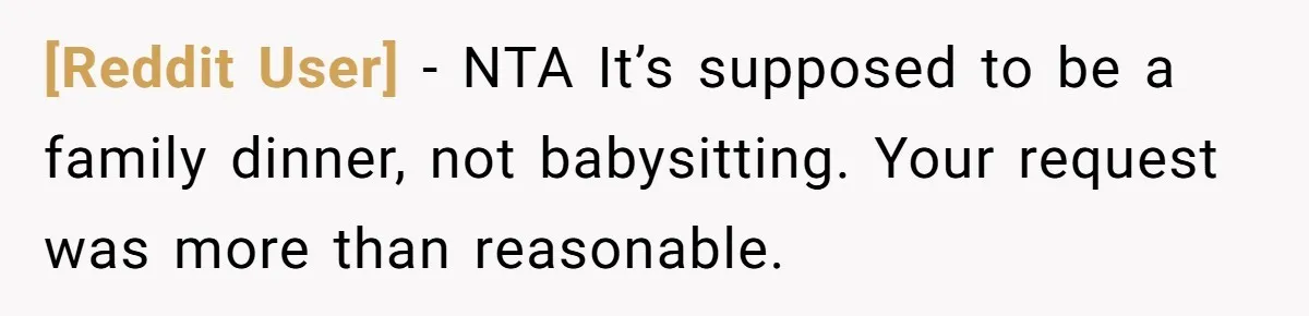 [Reddit User] − NTA It’s supposed to be a family dinner, not babysitting. Your request was more than reasonable.