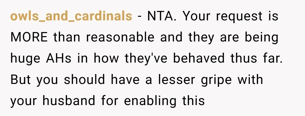 owls_and_cardinals − NTA. Your request is MORE than reasonable and they are being huge AHs in how they've behaved thus far. But you should have a lesser gripe with your...