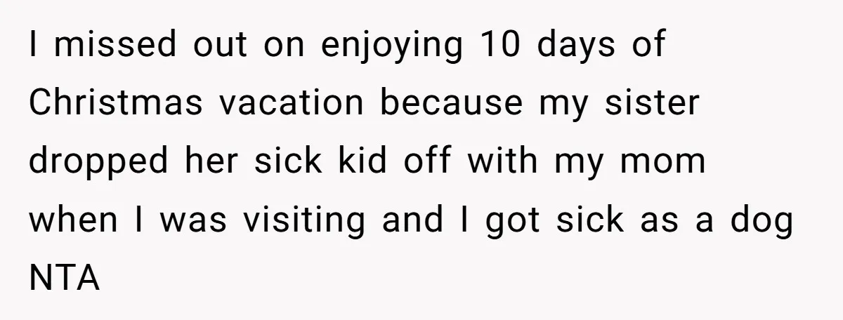I missed out on enjoying 10 days of Christmas vacation because my sister dropped her sick kid off with my mom when I was visiting and I got sick as...