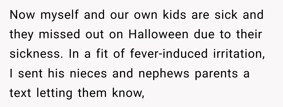 Now myself and our own kids are sick and they missed out on Halloween due to their sickness. In a fit of fever-induced irritation, I sent his nieces and nephews...