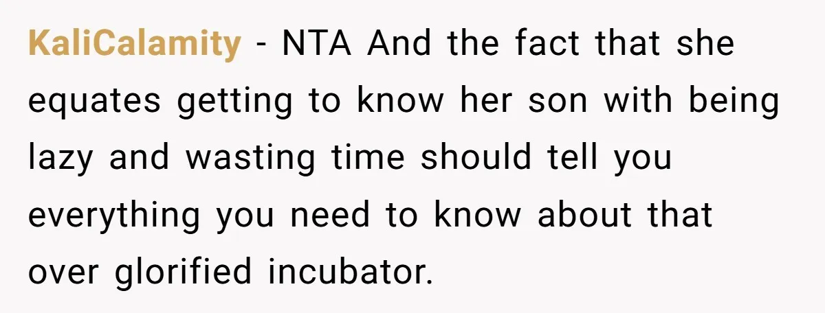 KaliCalamity − NTA And the fact that she equates getting to know her son with being lazy and wasting time should tell you everything you need to know about that...