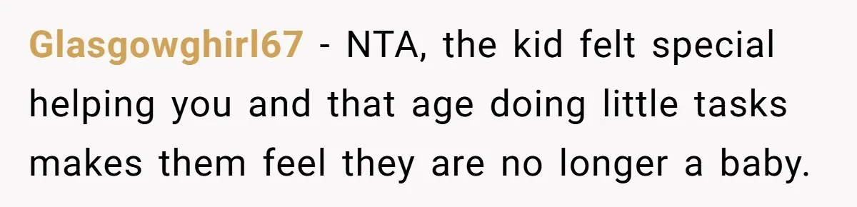 Glasgowghirl67 − NTA, the kid felt special helping you and that age doing little tasks makes them feel they are no longer a baby.