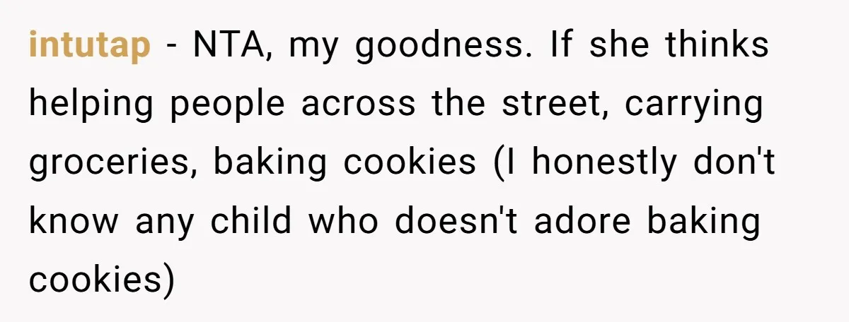 intutap − NTA, my goodness. If she thinks helping people across the street, carrying groceries, baking cookies (I honestly don't know any child who doesn't adore baking cookies)