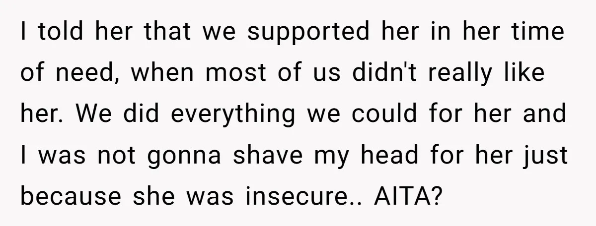 I told her that we supported her in her time of need, when most of us didn't really like her. We did everything we could for her and I was...