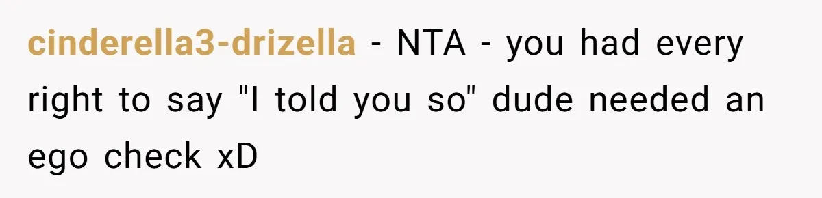 cinderella3-drizella − NTA - you had every right to say "I told you so" dude needed an ego check xD