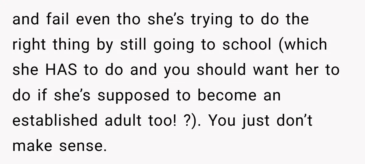 and fail even tho she’s trying to do the right thing by still going to school (which she HAS to do and you should want her to do if she’s...