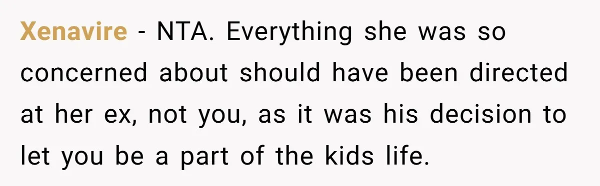 Xenavire − NTA. Everything she was so concerned about should have been directed at her ex, not you, as it was his decision to let you be a part of...
