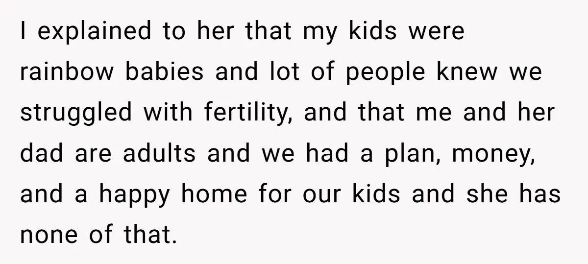 I explained to her that my kids were rainbow babies and lot of people knew we struggled with fertility, and that me and her dad are adults and we had...