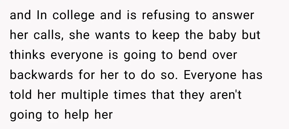 and In college and is refusing to answer her calls, she wants to keep the baby but thinks everyone is going to bend over backwards for her to do so....