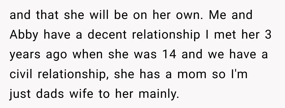 and that she will be on her own. Me and Abby have a decent relationship I met her 3 years ago when she was 14 and we have a civil...
