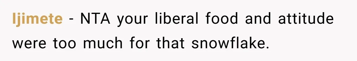 Ijimete − NTA your liberal food and attitude were too much for that snowflake.